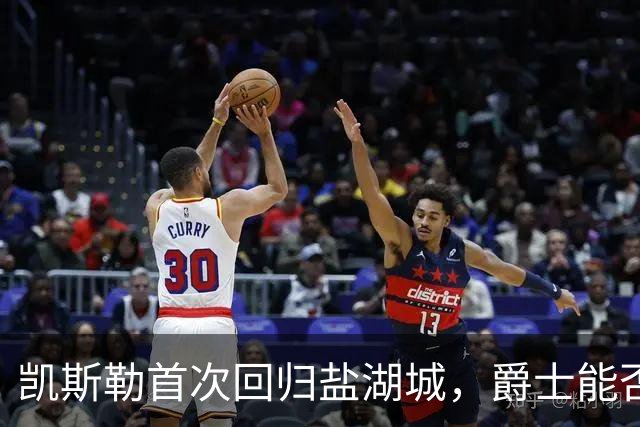 凯斯勒首次回归盐湖城，爵士能否抵挡他的冲击和东契奇的威胁？